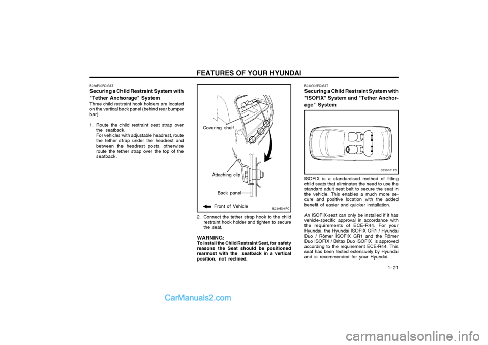 Hyundai Matrix 2004 Owners Guide FEATURES OF YOUR HYUNDAI  1- 21
B230E01FC
Back panel
Front of Vehicle
Attaching clip
B230E02FC-GAT
Securing a Child Restraint System with "Tether Anchorage" System
Three child restraint hook holders a