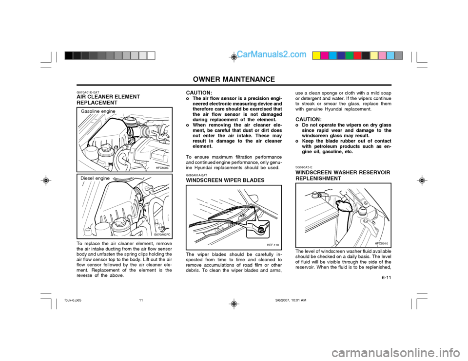 Hyundai Matrix 2004  Owners Manual OWNER MAINTENANCE  6-11
G080A01A-EAT
WINDSCREEN WIPER BLADES
G070A01E-EAT
AIR CLEANER ELEMENT REPLACEMENT CAUTION: 
o The air flow sensor is a precision engi-
neered electronic measuring device and th