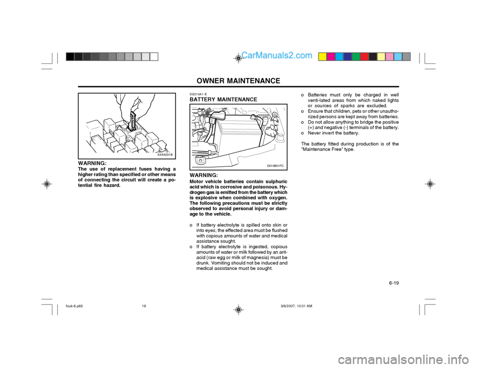 Hyundai Matrix 2004 User Guide OWNER MAINTENANCE  6-19
AXA6201B
WARNING: The use of replacement fuses having a higher rating than specified or other meansof connecting the circuit will create a po-tential fire hazard. SG210A1-E
BAT