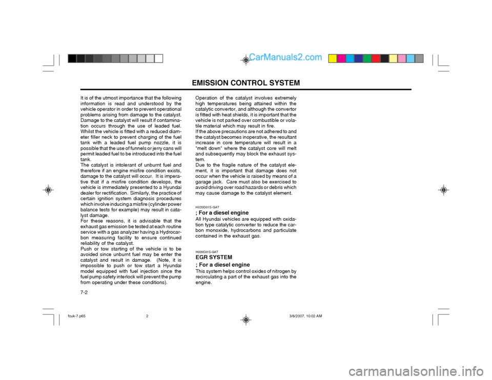 Hyundai Matrix 2004  Owners Manual EMISSION CONTROL SYSTEM
7-2
It is of the utmost importance that the following information is read and understood by thevehicle operator in order to prevent operationalproblems arising from damage to t