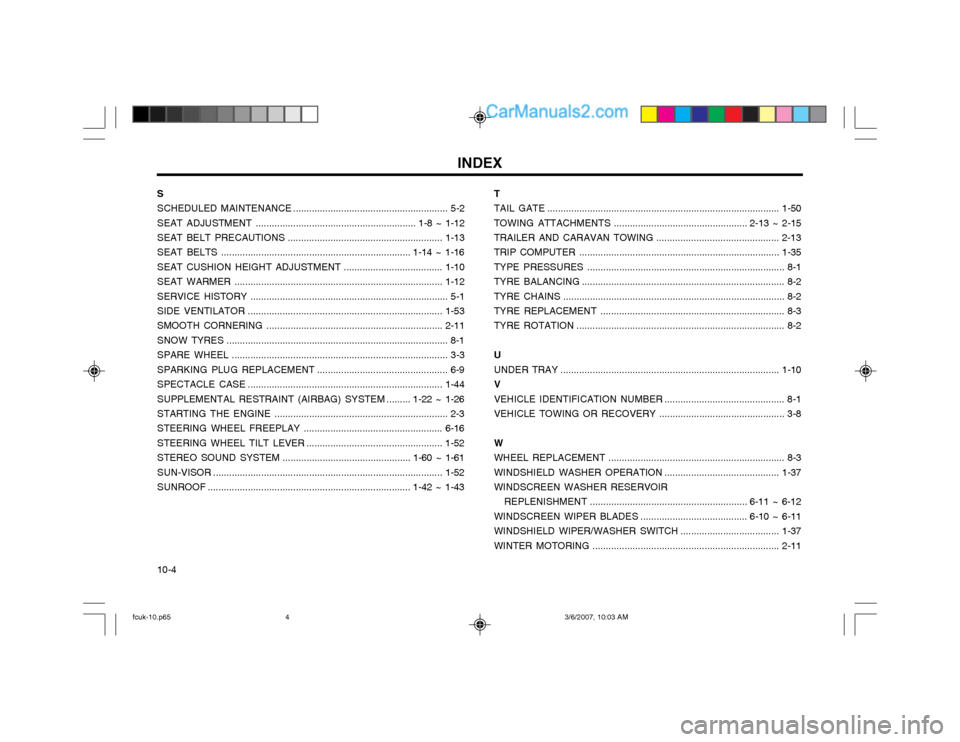 Hyundai Matrix 2004 User Guide INDEX
10-4 S SCHEDULED MAINTENANCE
.......................................................... 5-2
SEAT ADJUSTMENT ... ......................................................... 1-8 ~ 1-12
SEAT BELT  PR