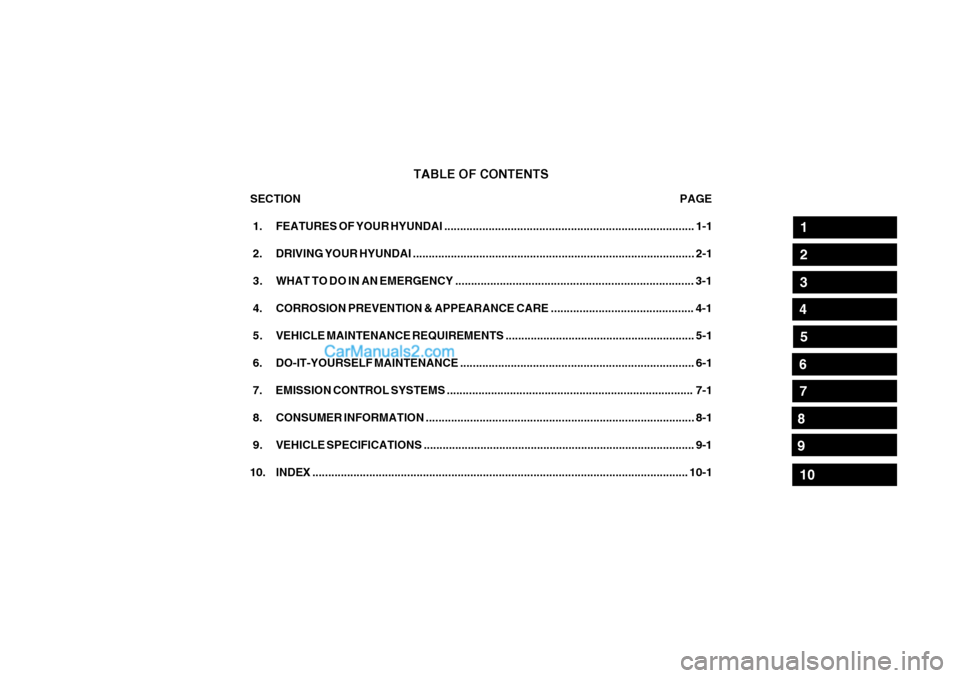 Hyundai Matrix 2004 Owners Manual TABLE OF CONTENTS
SECTION PAGE
1. FEATURES OF YOUR HYUNDAI ................... Hyundai Matrix 2004 Owners Manual TABLE OF CONTENTS
SECTION PAGE
1. FEATURES OF YOUR HYUNDAI ...................