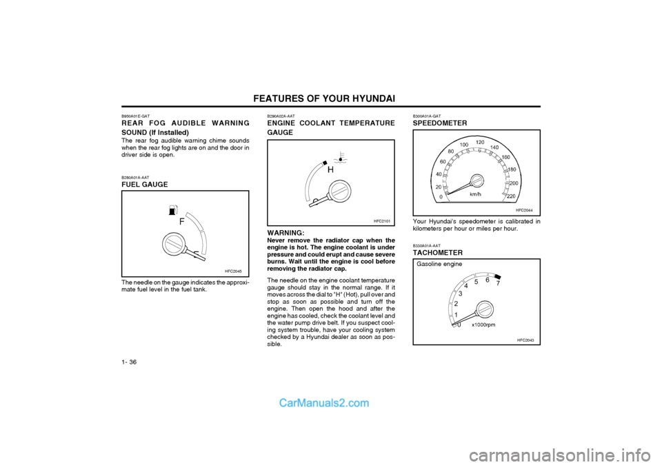 Hyundai Matrix 2004 Service Manual FEATURES OF YOUR HYUNDAI
1- 36 Your Hyundais speedometer is calibrated in kilometers per hour or miles per hour. B330A01A-AAT TACHOMETER
HFC2043
HFC2101
B290A02A-AAT ENGINE COOLANT TEMPERATURE GAUGE

