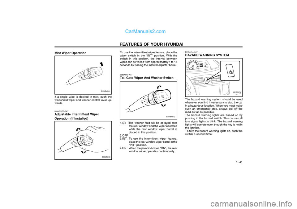 Hyundai Matrix 2004  Owners Manual FEATURES OF YOUR HYUNDAI  1- 41
B350C01FC-GAT Adjustable Intermittent Wiper Operation (If Installed)
B350C01O To use the intermittent wiper feature, place the wiper switch in the "INT" position. With 