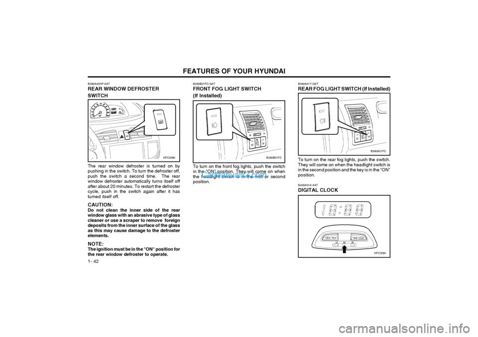 Hyundai Matrix 2004 Service Manual FEATURES OF YOUR HYUNDAI
1- 42
B400A01A-AAT DIGITAL CLOCK
HFC2091
B360A01Y-GAT REAR FOG LIGHT SWITCH (If Installed)
To turn on the rear fog lights, push the switch. They will come on when the headligh