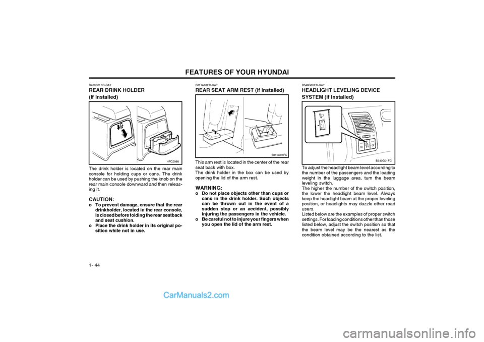Hyundai Matrix 2004 Owners Manual FEATURES OF YOUR HYUNDAI
1- 44 B340G01FC-GAT HEADLIGHT LEVELING DEVICE SYSTEM (If Installed) To adjust the headlight beam level according to the number of the passengers and the loadingweight in the l Hyundai Matrix 2004 Owners Manual FEATURES OF YOUR HYUNDAI
1- 44 B340G01FC-GAT HEADLIGHT LEVELING DEVICE SYSTEM (If Installed) To adjust the headlight beam level according to the number of the passengers and the loadingweight in the l
