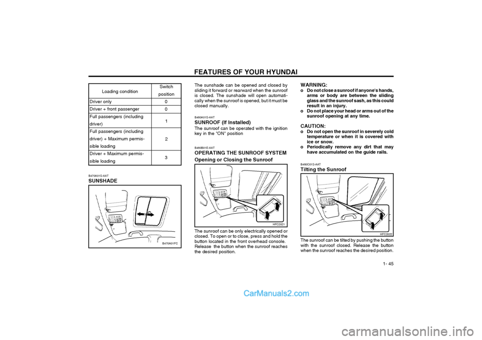 Hyundai Matrix 2004  Owners Manual FEATURES OF YOUR HYUNDAI  1- 45
B460C01S-AAT Tilting the Sunroof
HFC2022
The sunroof can be tilted by pushing the button with the sunroof closed. Release the buttonwhen the sunroof reaches the desired