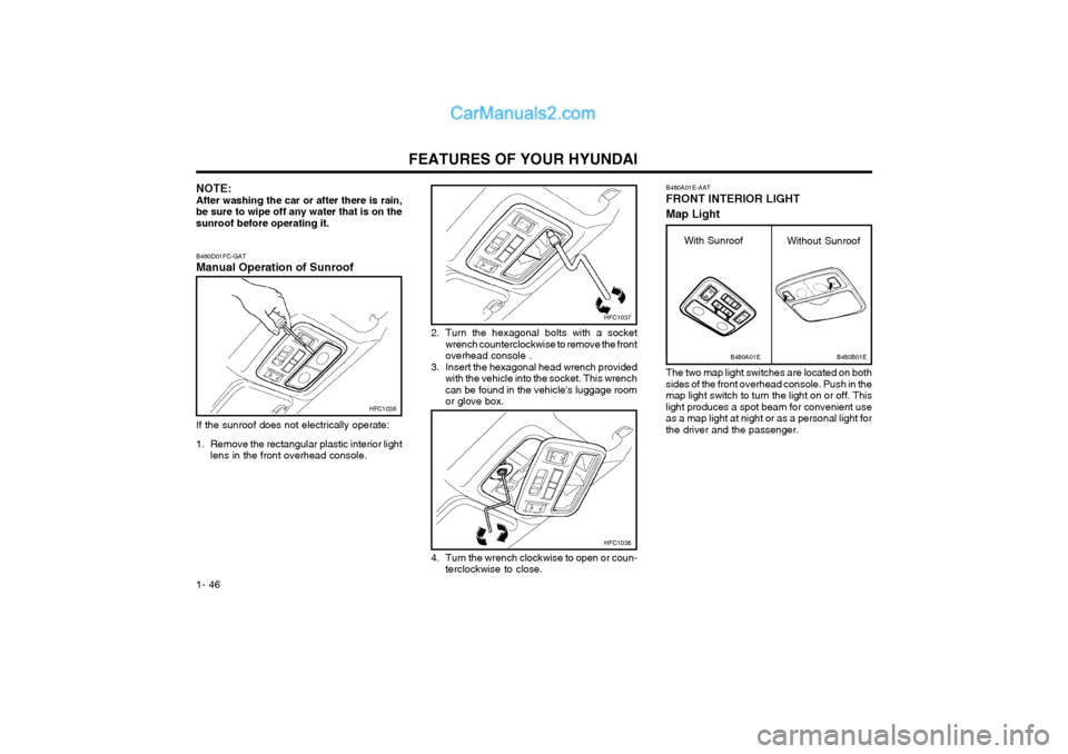 Hyundai Matrix 2004 Workshop Manual FEATURES OF YOUR HYUNDAI
1- 46
B480A01E-AAT FRONT INTERIOR LIGHT Map Light
B480A01E
The two map light switches are located on both sides of the front overhead console. Push in themap light switch to t