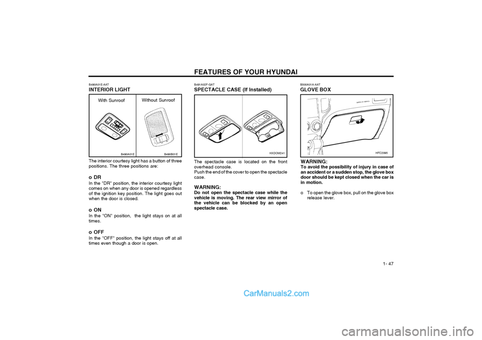 Hyundai Matrix 2004 Workshop Manual FEATURES OF YOUR HYUNDAI  1- 47
B500A01A-AAT GLOVE BOX
HFC2095
WARNING: To avoid the possibility of injury in case ofan accident or a sudden stop, the glove boxdoor should be kept closed when the car 