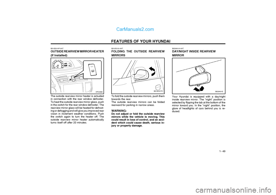 Hyundai Matrix 2004 Owners Manual FEATURES OF YOUR HYUNDAI 1- 49
B510C01A-AAT FOLDING THE OUTSIDE REARVIEW MIRRORS
B510C01FC
To fold the outside rearview mirrors, push them towards the rear.The outside rearview mirrors can be foldedr Hyundai Matrix 2004 Owners Manual FEATURES OF YOUR HYUNDAI 1- 49
B510C01A-AAT FOLDING THE OUTSIDE REARVIEW MIRRORS
B510C01FC
To fold the outside rearview mirrors, push them towards the rear.The outside rearview mirrors can be foldedr