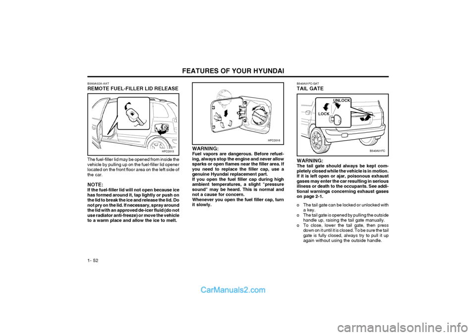 Hyundai Matrix 2004 Workshop Manual FEATURES OF YOUR HYUNDAI
1- 52
HFC2016
WARNING: Fuel vapors are dangerous. Before refuel-ing, always stop the engine and never allowsparks or open flames near the filler area. Ifyou need to replace th