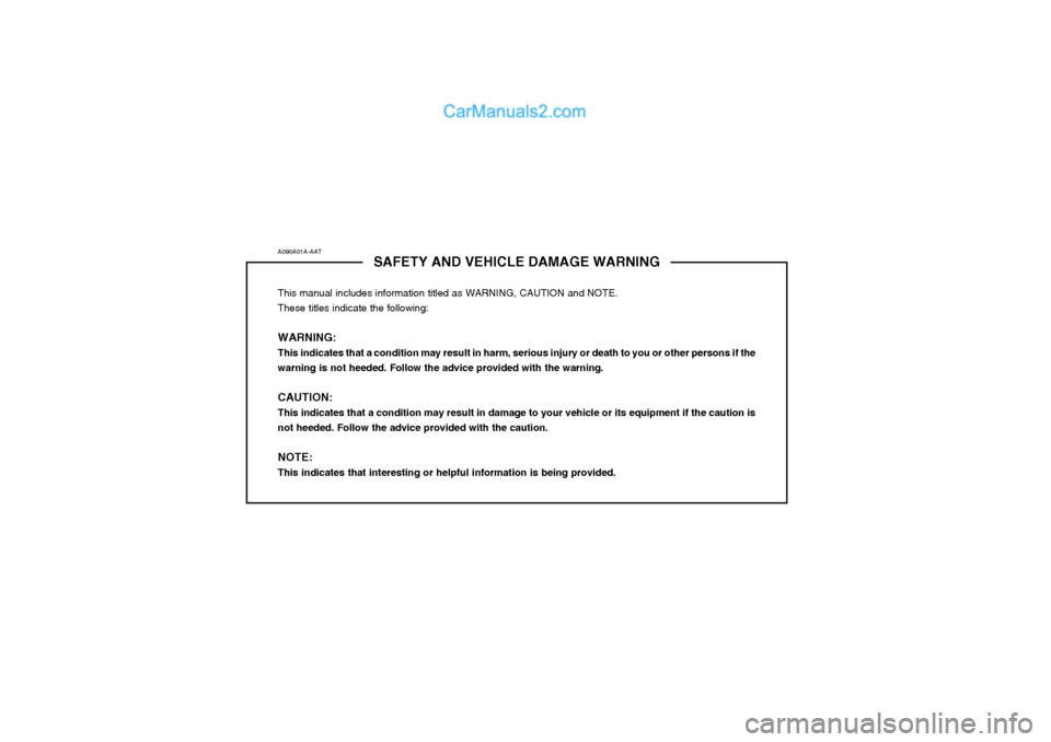Hyundai Matrix 2004  Owners Manual A090A01A-AATSAFETY AND VEHICLE DAMAGE WARNING
This manual includes information titled as WARNING, CAUTION and NOTE. These titles indicate the following: WARNING: This indicates that a condition may re
