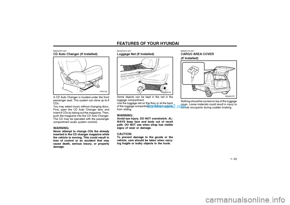 Hyundai Matrix 2004 Repair Manual FEATURES OF YOUR HYUNDAI  1- 53
B650A01FC-GAT CARGO AREA COVER (If Installed)
B640A01FC
Nothing should be carried on top of the luggage cover. Loose materials could result in injury tovehicle occupant