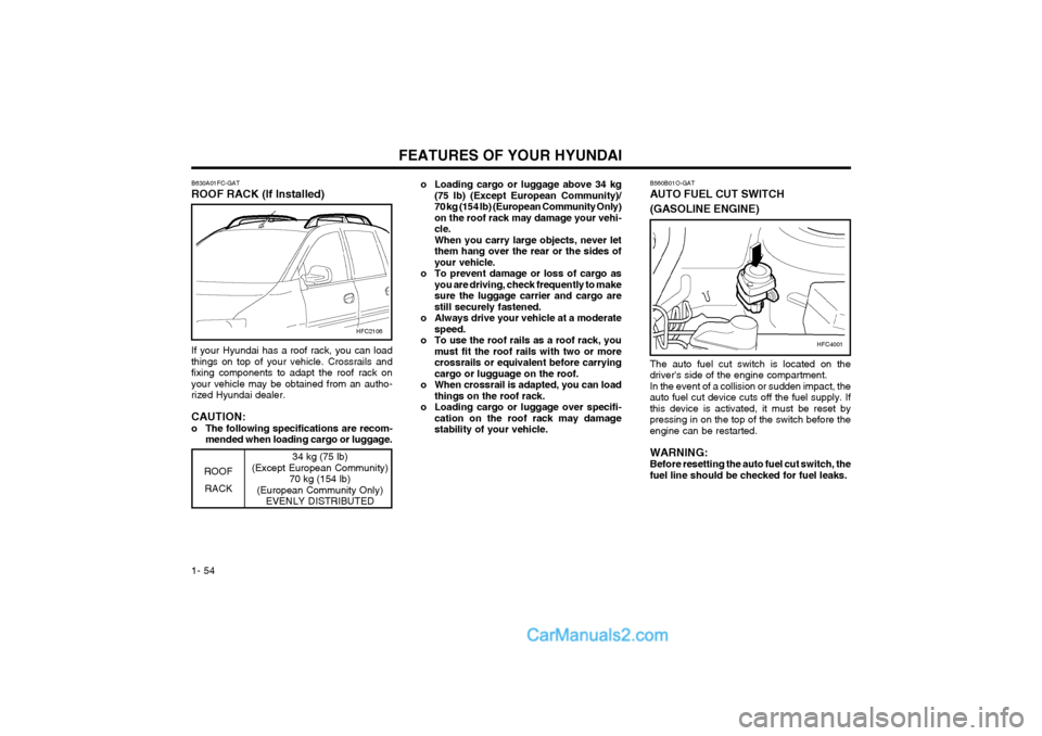 Hyundai Matrix 2004 Repair Manual FEATURES OF YOUR HYUNDAI
1- 54 B560B01O-GAT AUTO FUEL CUT SWITCH (GASOLINE ENGINE)
HFC4001
The auto fuel cut switch is located on the drivers side of the engine compartment.In the event of a collisio