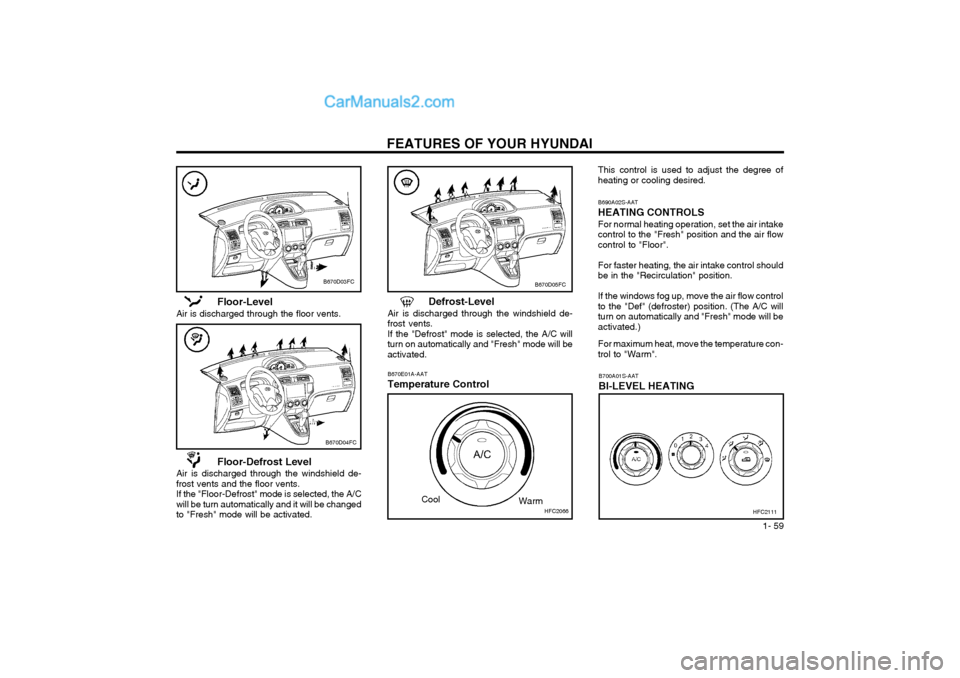 Hyundai Matrix 2004  Owners Manual FEATURES OF YOUR HYUNDAI  1- 59
B700A01S-AAT BI-LEVEL HEATING
This control is used to adjust the degree of heating or cooling desired. B690A02S-AAT HEATING CONTROLS For normal heating operation, set t