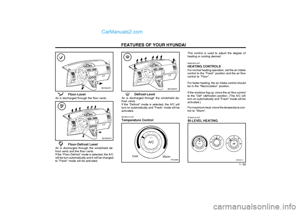 Hyundai Matrix 2004 Repair Manual FEATURES OF YOUR HYUNDAI  1- 59
B700A01S-AAT BI-LEVEL HEATING
This control is used to adjust the degree of heating or cooling desired. B690A02S-AAT HEATING CONTROLS For normal heating operation, set t