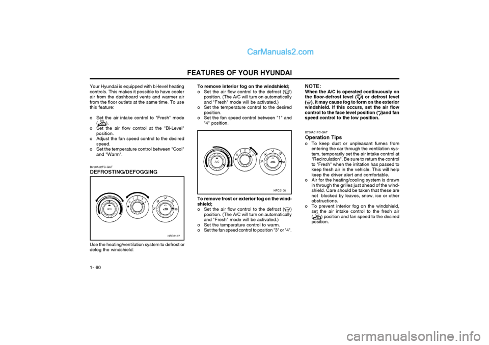 Hyundai Matrix 2004 Repair Manual FEATURES OF YOUR HYUNDAI
1- 60 B730A01FC-GAT Operation Tips 
o To keep dust or unpleasant fumes from
entering the car through the ventilation sys- tem, temporarily set the air intake control at"Recirc