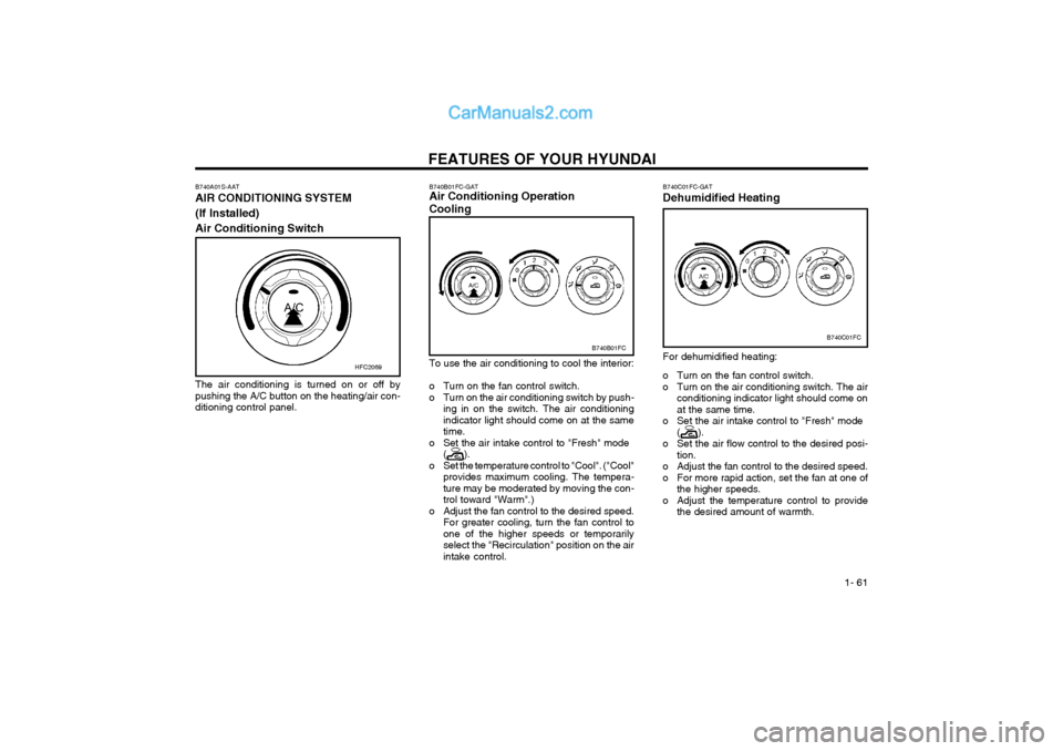 Hyundai Matrix 2004 Repair Manual FEATURES OF YOUR HYUNDAI 1- 61
B740C01FC-GAT Dehumidified Heating
B740C01FC
For dehumidified heating:
o Turn on the fan control switch.
o Turn on the air conditioning switch. The air conditioning i Hyundai Matrix 2004 Repair Manual FEATURES OF YOUR HYUNDAI 1- 61
B740C01FC-GAT Dehumidified Heating
B740C01FC
For dehumidified heating:
o Turn on the fan control switch.
o Turn on the air conditioning switch. The air conditioning i