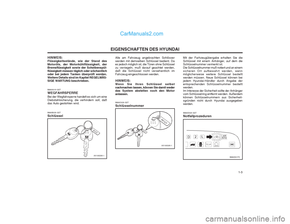 Hyundai Matrix 2004  Betriebsanleitung (in German)   1-3
EIGENSCHAFTEN DES HYUNDAI
B880A01A-GST WEGFAHRSPERREBei der Wegfahrsperre handelt es sich um eine Diebstahlsicherung, die verhindern soll, daß das Auto gestohlen wird.
HINWEIS: Flüssigkeitsst�