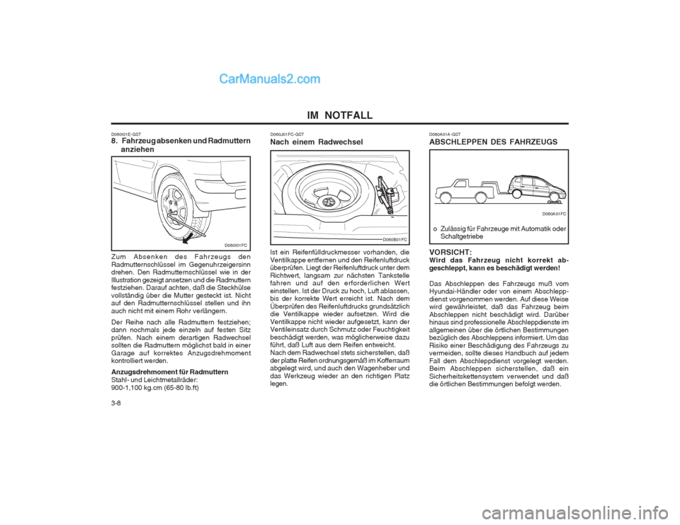 Hyundai Matrix 2004 Betriebsanleitung (in German) IM NOTFALL
3-8
D060I01E-GST 8. Fahrzeug absenken und Radmuttern
anziehen
Zum Absenken des Fahrzeugs den Radmutternschlüssel im Gegenuhrzeigersinn drehen. Den Radmutternschlüssel wie in der Illus Hyundai Matrix 2004 Betriebsanleitung (in German) IM NOTFALL
3-8
D060I01E-GST 8. Fahrzeug absenken und Radmuttern
anziehen
Zum Absenken des Fahrzeugs den Radmutternschlüssel im Gegenuhrzeigersinn drehen. Den Radmutternschlüssel wie in der Illus