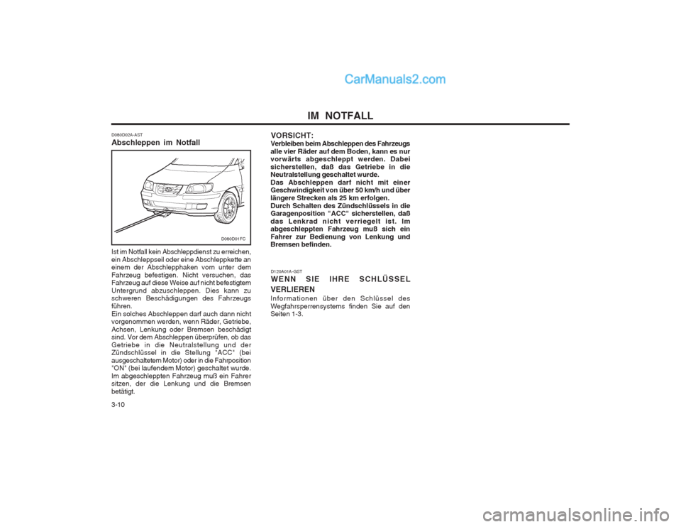 Hyundai Matrix 2004 Betriebsanleitung (in German) IM NOTFALL
3-10
D080D02A-AST Abschleppen im Notfall Ist im Notfall kein Abschleppdienst zu erreichen, ein Abschleppseil oder eine Abschleppkette an einem der Abschlepphaken vorn unter dem Fahrzeug be Hyundai Matrix 2004 Betriebsanleitung (in German) IM NOTFALL
3-10
D080D02A-AST Abschleppen im Notfall Ist im Notfall kein Abschleppdienst zu erreichen, ein Abschleppseil oder eine Abschleppkette an einem der Abschlepphaken vorn unter dem Fahrzeug be