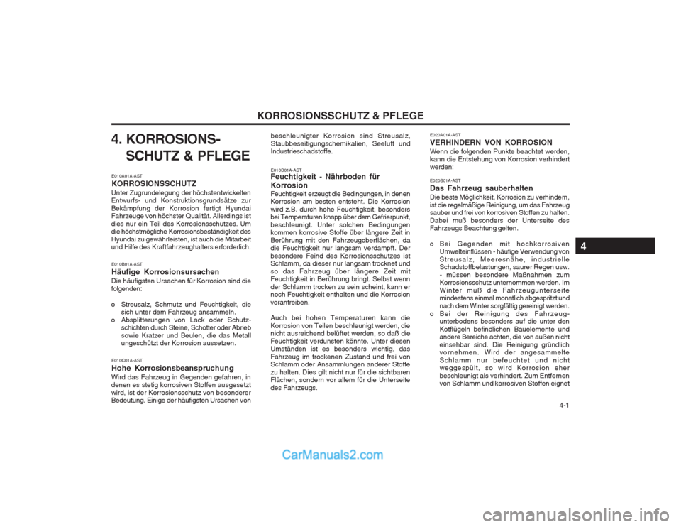 Hyundai Matrix 2004 Betriebsanleitung (in German) 4-1
KORROSIONSSCHUTZ & PFLEGE
beschleunigter Korrosion sind Streusalz, Staubbeseitigungschemikalien, Seeluft und Industrieschadstoffe. E020A01A-AST VERHINDERN VON KORROSIONWenn die folgenden Punkte Hyundai Matrix 2004 Betriebsanleitung (in German) 4-1
KORROSIONSSCHUTZ & PFLEGE
beschleunigter Korrosion sind Streusalz, Staubbeseitigungschemikalien, Seeluft und Industrieschadstoffe. E020A01A-AST VERHINDERN VON KORROSIONWenn die folgenden Punkte