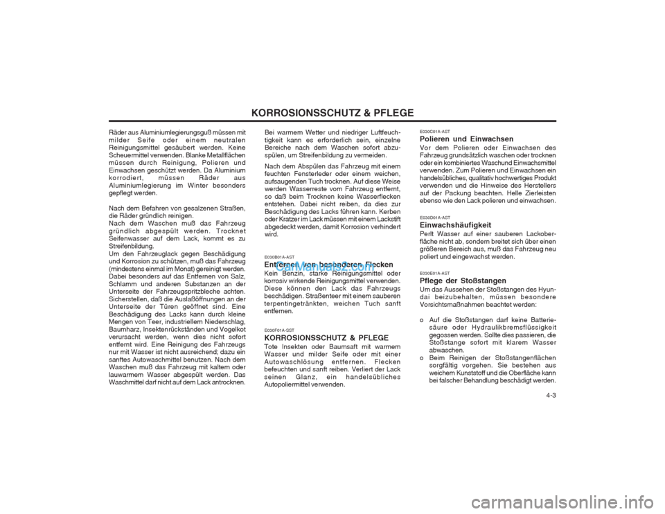 Hyundai Matrix 2004 Betriebsanleitung (in German) 4-3
KORROSIONSSCHUTZ & PFLEGE
Räder aus Aluminiumlegierungsguß müssen mit milder Seife oder einem neutralen Reinigungsmittel gesäubert werden. Keine Scheuermittel verwenden. Blanke Metallfläche Hyundai Matrix 2004 Betriebsanleitung (in German) 4-3
KORROSIONSSCHUTZ & PFLEGE
Räder aus Aluminiumlegierungsguß müssen mit milder Seife oder einem neutralen Reinigungsmittel gesäubert werden. Keine Scheuermittel verwenden. Blanke Metallfläche