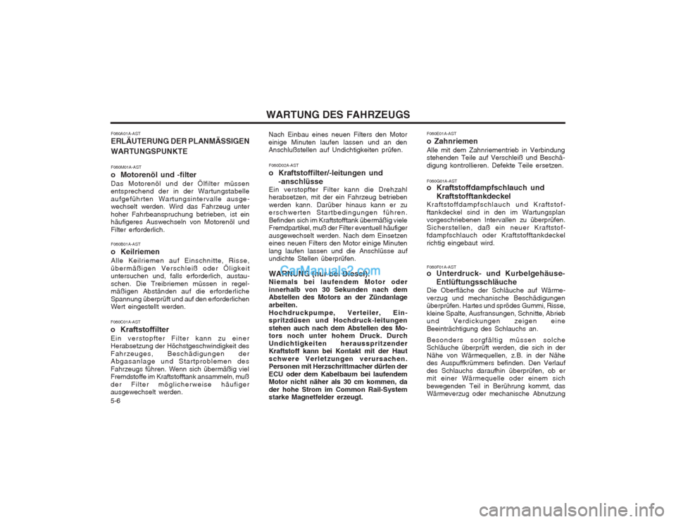 Hyundai Matrix 2004  Betriebsanleitung (in German) WARTUNG DES FAHRZEUGS
5-6 F060A01A-AST ERLÄUTERUNG DER PLANMÄSSIGEN WARTUNGSPUNKTE F060M01A-AST 
o Motorenöl und -filterDas Motorenöl und der Ölfilter müssen entsprechend der in der Wartungstabe