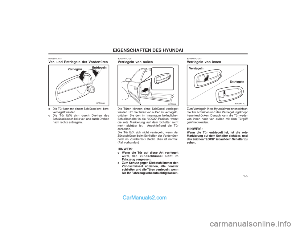 Hyundai Matrix 2004  Betriebsanleitung (in German)   1-5
EIGENSCHAFTEN DES HYUNDAI
B040D01FC-GST Verriegeln von innen Zum Verriegeln Ihres Hyundai von innen einfach die Tür schließen und den Verriegelungsknopf herunterdrücken. Danach kann die Tür 