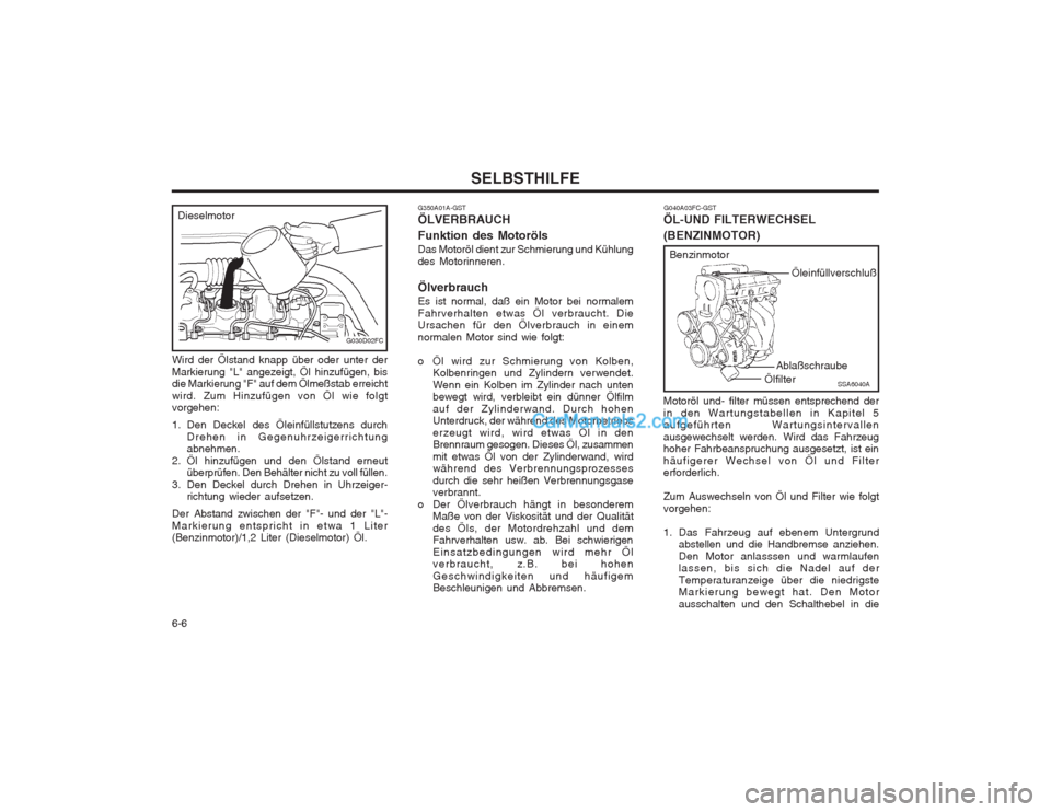 Hyundai Matrix 2004  Betriebsanleitung (in German) SELBSTHILFE
6-6 G040A03FC-GST
ÖL-UND FILTERWECHSEL (BENZINMOTOR) Motoröl und- filter müssen entsprechend der in den Wartungstabellen in Kapitel 5 aufgeführten Wartungsintervallen ausgewechselt wer