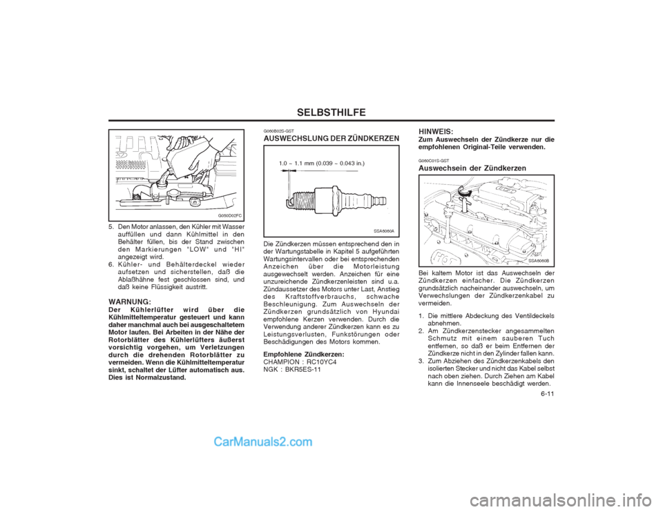 Hyundai Matrix 2004 Betriebsanleitung (in German) 6-11
SELBSTHILFE
G050D02FC
5. Den Motor anlassen, den Kühler mit Wasser auffüllen und dann Kühlmittel in den Behälter füllen, bis der Stand zwischen den Markierungen "LOW" und "HI" angezeigt wi Hyundai Matrix 2004 Betriebsanleitung (in German) 6-11
SELBSTHILFE
G050D02FC
5. Den Motor anlassen, den Kühler mit Wasser auffüllen und dann Kühlmittel in den Behälter füllen, bis der Stand zwischen den Markierungen "LOW" und "HI" angezeigt wi