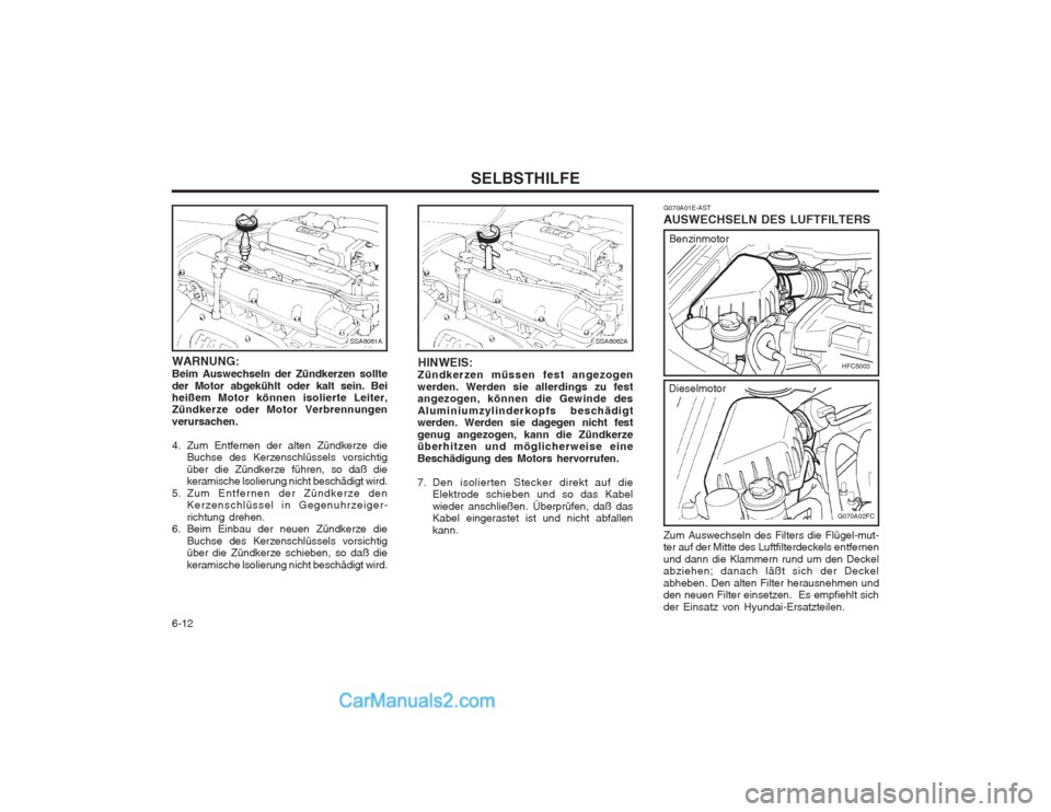 Hyundai Matrix 2004 Betriebsanleitung (in German) SELBSTHILFE
6-12 G070A01E-AST AUSWECHSELN DES LUFTFILTERS Zum Auswechseln des Filters die Flügel-mut- ter auf der Mitte des Luftfilterdeckels entfernen und dann die Klammern rund um den Deckel abzieh Hyundai Matrix 2004 Betriebsanleitung (in German) SELBSTHILFE
6-12 G070A01E-AST AUSWECHSELN DES LUFTFILTERS Zum Auswechseln des Filters die Flügel-mut- ter auf der Mitte des Luftfilterdeckels entfernen und dann die Klammern rund um den Deckel abzieh