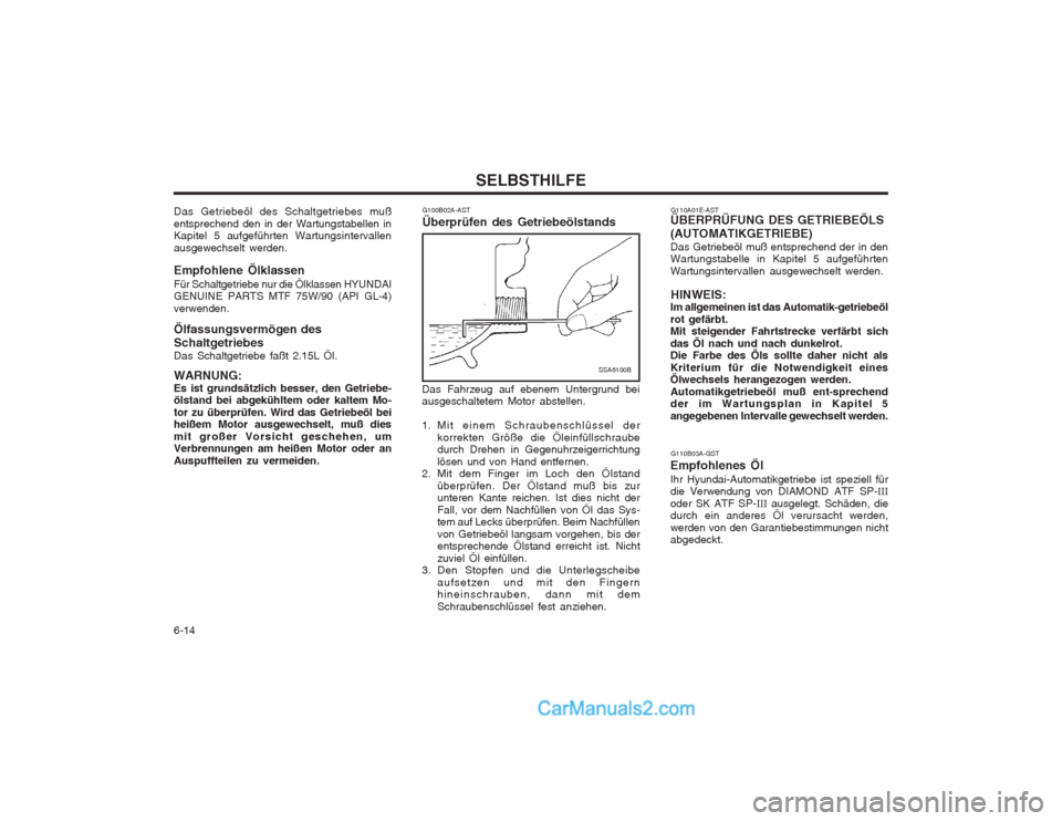 Hyundai Matrix 2004 Betriebsanleitung (in German) SELBSTHILFE
6-14 G110A01E-AST
ÜBERPRÜFUNG DES GETRIEBEÖLS (AUTOMATIKGETRIEBE) Das Getriebeöl muß entsprechend der in den Wartungstabelle in Kapitel 5 aufgeführten Wartungsintervallen ausgewechse Hyundai Matrix 2004 Betriebsanleitung (in German) SELBSTHILFE
6-14 G110A01E-AST
ÜBERPRÜFUNG DES GETRIEBEÖLS (AUTOMATIKGETRIEBE) Das Getriebeöl muß entsprechend der in den Wartungstabelle in Kapitel 5 aufgeführten Wartungsintervallen ausgewechse
