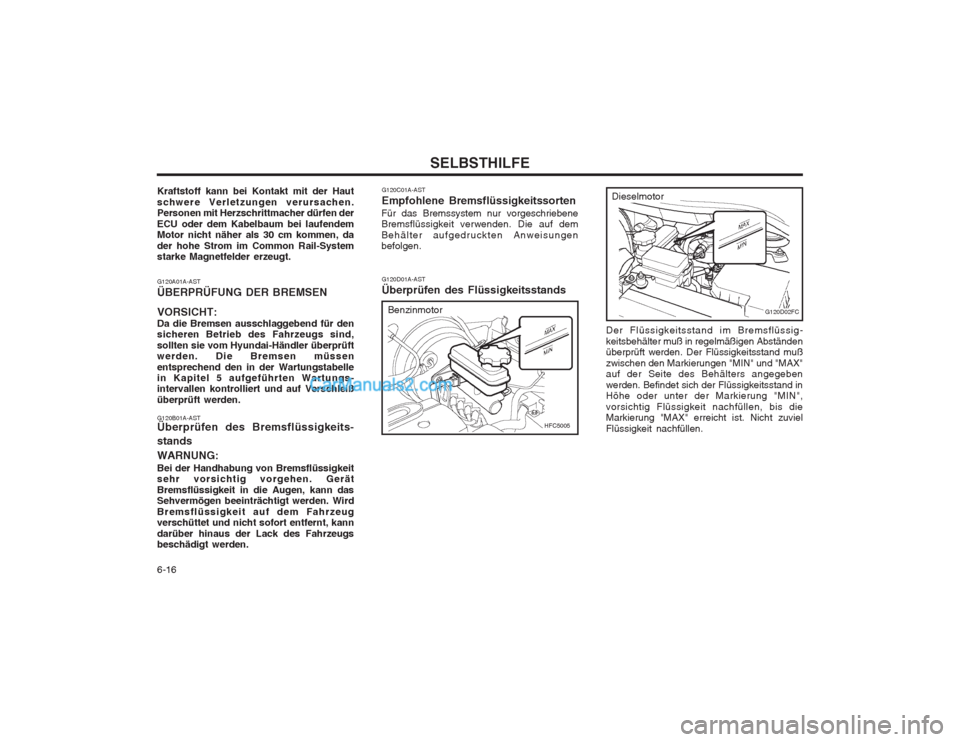 Hyundai Matrix 2004  Betriebsanleitung (in German) SELBSTHILFE
6-16 G120D01A-AST Überprüfen des Flüssigkeitsstands
HFC5005
G120D02FCBenzinmotor
Dieselmotor
Der Flüssigkeitsstand im Bremsflüssig- keitsbehälter muß in regelmäßigen Abständen ü