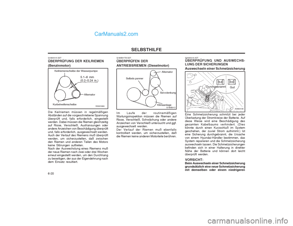 Hyundai Matrix 2004  Betriebsanleitung (in German) SELBSTHILFE
6-20 G200A01A-AST ÜBERPRÜFUNG UND AUSWECHS-
LUNG DER SICHERUNGEN Auswechseln einer Schmelzsicherung Eine Schmelzsicherung schmilzt bei jeder Überlastung der Stromkreise der Batterie. Au