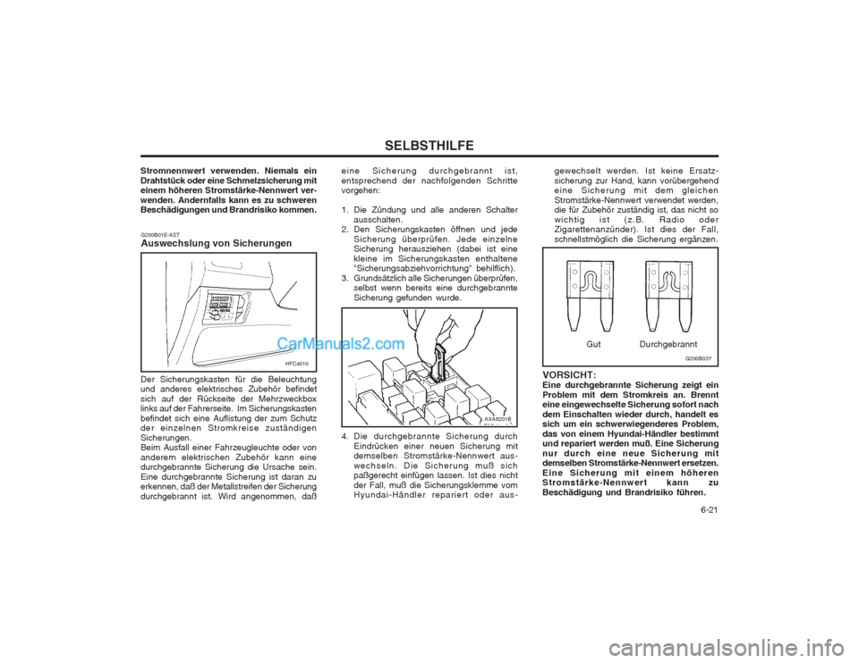 Hyundai Matrix 2004  Betriebsanleitung (in German)   6-21
SELBSTHILFE
gewechselt werden. Ist keine Ersatz- sicherung zur Hand, kann vorübergehend eine Sicherung mit dem gleichen Stromstärke-Nennwert verwendet werden, die für Zubehör zuständig ist