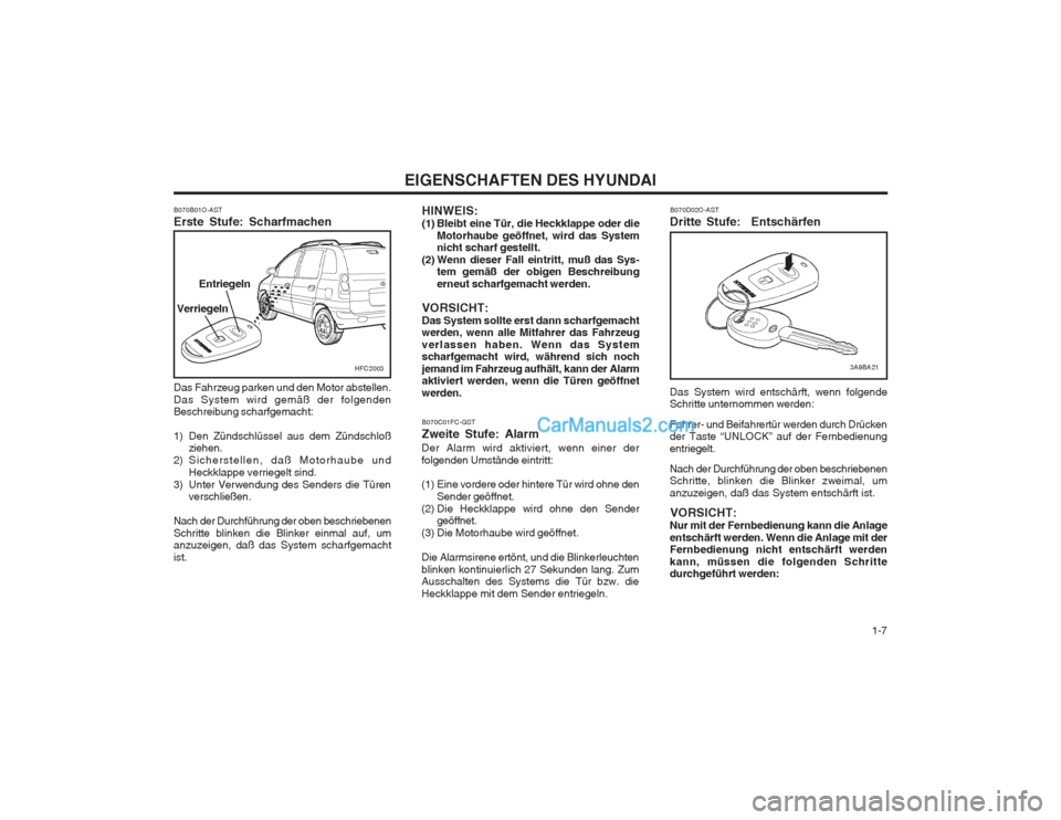 Hyundai Matrix 2004  Betriebsanleitung (in German)   1-7
EIGENSCHAFTEN DES HYUNDAI
B070D02O-AST
Dritte Stufe:  Entschärfen Das System wird entschärft, wenn folgende Schritte unternommen werden: Fahrer- und Beifahrertür werden durch Drücken der Tas