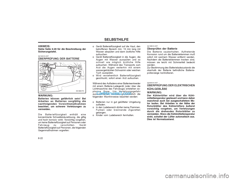 Hyundai Matrix 2004  Betriebsanleitung (in German) SELBSTHILFE
6-22 G220A01A-AST
ÜBERPRÜFUNG DER ELEKTRISCHEN KÜHLGEBLÄSEWARNUNG: Der Kühlerlüfter wird über die Kühl- mitteltemperatur gesteuert und kann daher manchmal auch bei ausgeschaltetem 