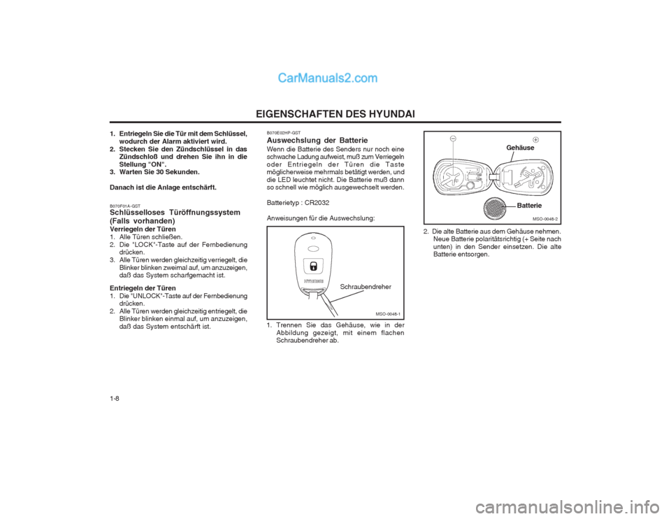 Hyundai Matrix 2004  Betriebsanleitung (in German) EIGENSCHAFTEN DES HYUNDAI
1-8
MSO-0048-1
MSO-0048-2
Schraubendreher
Gehäuse Batterie
B070E02HP-GST Auswechslung der BatterieWenn die Batterie des Senders nur noch eine schwache Ladung aufweist, muß 