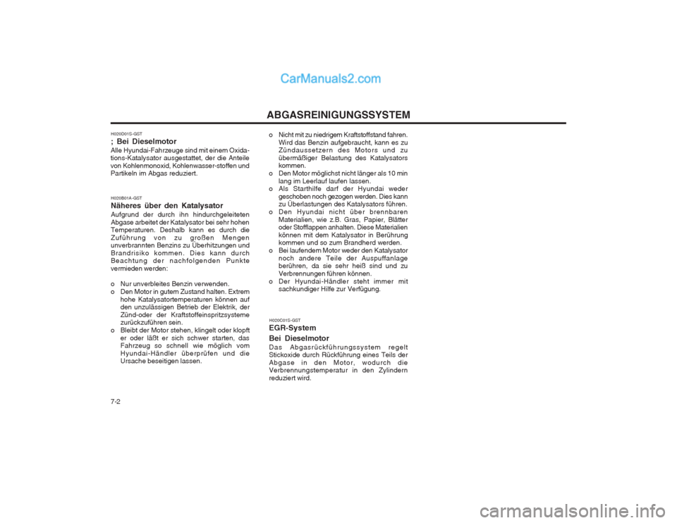 Hyundai Matrix 2004 Betriebsanleitung (in German) ABGASREINIGUNGSSYSTEM
7-2
H020B01A-GST Näheres über den KatalysatorAufgrund der durch ihn hindurchgeleiteten
Abgase arbeitet der Katalysator bei sehr hohen Temperaturen. Deshalb kann es durch die
Hyundai Matrix 2004 Betriebsanleitung (in German) ABGASREINIGUNGSSYSTEM
7-2
H020B01A-GST Näheres über den KatalysatorAufgrund der durch ihn hindurchgeleiteten
Abgase arbeitet der Katalysator bei sehr hohen Temperaturen. Deshalb kann es durch die