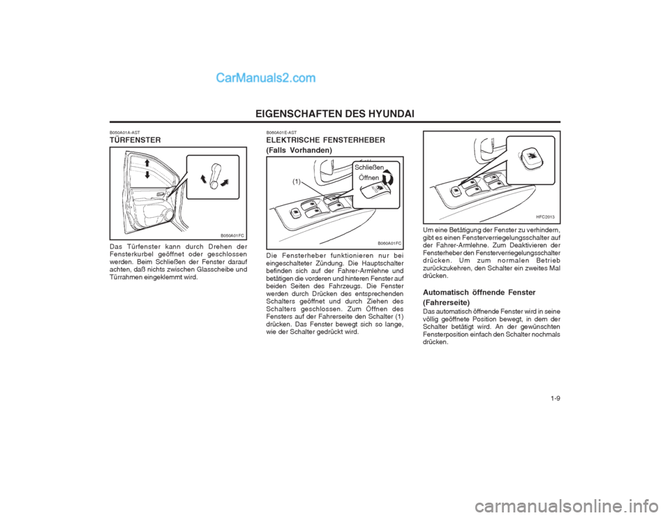 Hyundai Matrix 2004  Betriebsanleitung (in German)   1-9
EIGENSCHAFTEN DES HYUNDAI
Um eine Betätigung der Fenster zu verhindern, gibt es einen Fensterverriegelungsschalter auf der Fahrer-Armlehne. Zum Deaktivieren der Fensterheber den Fensterverriege