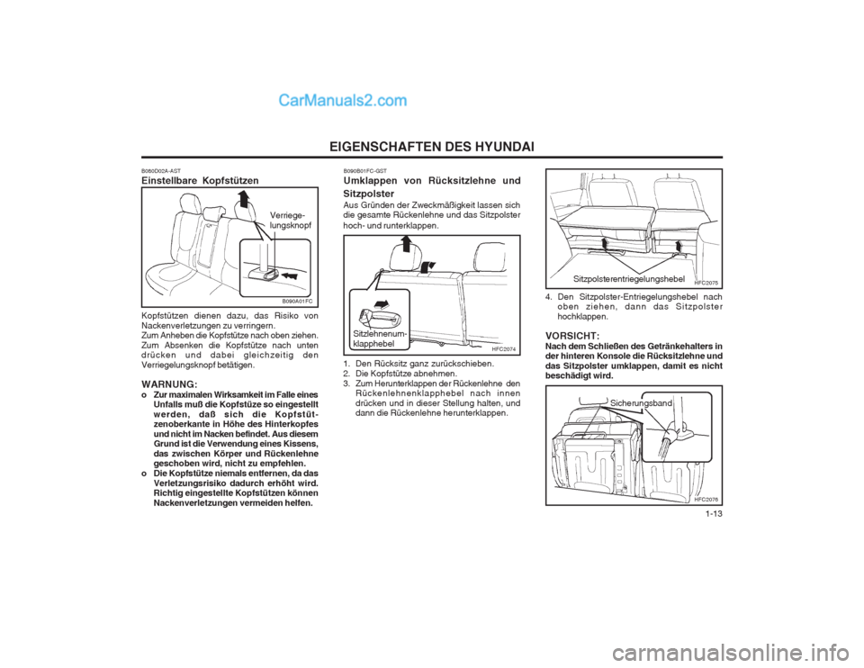 Hyundai Matrix 2004  Betriebsanleitung (in German)   1-13
EIGENSCHAFTEN DES HYUNDAI
B080D02A-AST Einstellbare Kopfstützen Kopfstützen dienen dazu, das Risiko von Nackenverletzungen zu verringern. Zum Anheben die Kopfstütze nach oben ziehen. Zum Abs