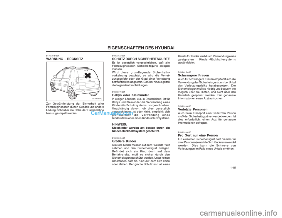 Hyundai Matrix 2004  Betriebsanleitung (in German)   1-15
EIGENSCHAFTEN DES HYUNDAI
B150C01A-AST Größere Kinder
Größere Kinder müssen auf dem Rücksitz Platz nehmen und den Sicherheitsgurt anlegen. Befindet sich ein Kind doch auf dem Beifahrersit