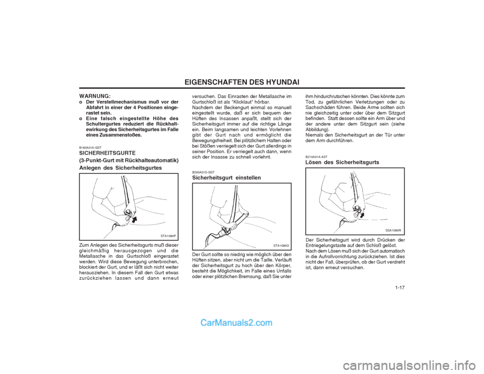 Hyundai Matrix 2004  Betriebsanleitung (in German)   1-17
EIGENSCHAFTEN DES HYUNDAI
B210A01A-AST
Lösen des Sicherheitsgurts
Der Sicherheitsgurt wird durch Drücken der Entriegelungstaste auf dem Schloß gelöst. Nach dem Lösen muß sich der Gurt aut