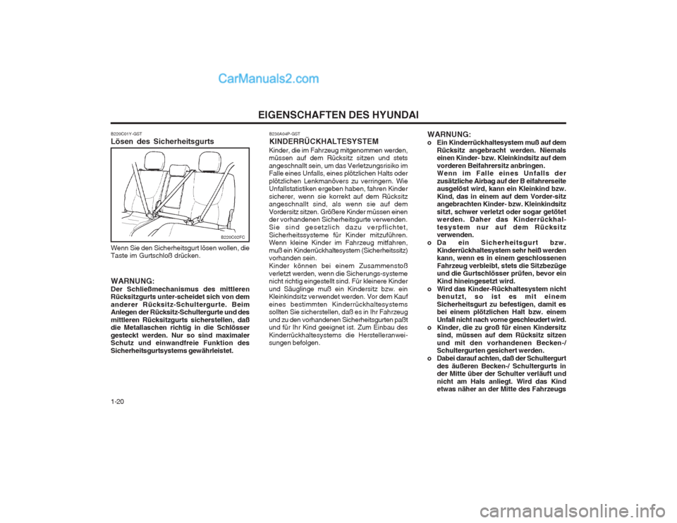 Hyundai Matrix 2004  Betriebsanleitung (in German) EIGENSCHAFTEN DES HYUNDAI
1-20
WARNUNG: 
o Ein Kinderrückhaltesystem muß auf dem Rücksitz angebracht werden. Niemals einen Kinder- bzw. Kleinkindsitz auf dem vorderen Beifahrersitz anbringen. Wenn 