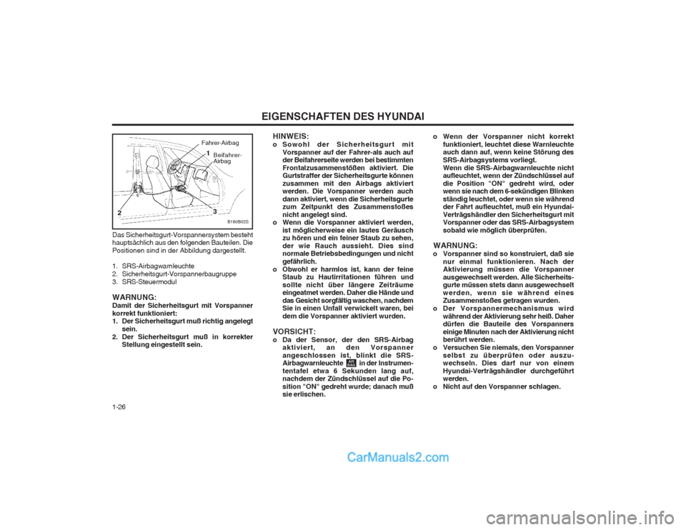 Hyundai Matrix 2004  Betriebsanleitung (in German) EIGENSCHAFTEN DES HYUNDAI
1-26 o Wenn der Vorspanner nicht korrekt
funktioniert, leuchtet diese Warnleuchte auch dann auf, wenn keine Störung des SRS-Airbagsystems vorliegt.Wenn die SRS-Airbagwarnleu