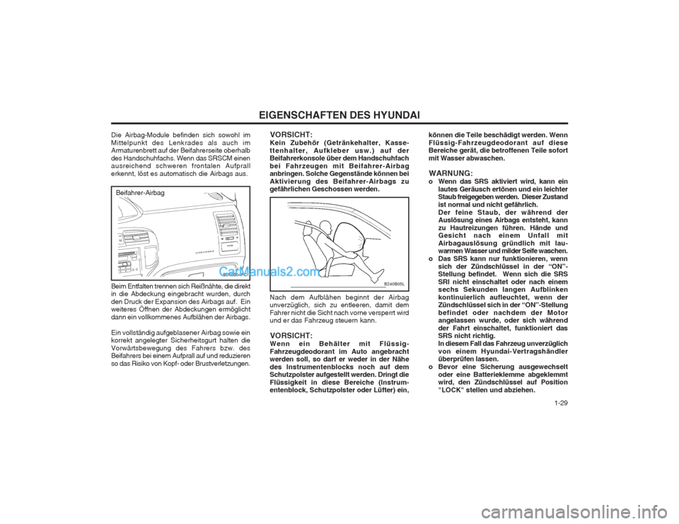 Hyundai Matrix 2004 Betriebsanleitung (in German) 1-29
EIGENSCHAFTEN DES HYUNDAI
Nach dem Aufblähen beginnt der Airbag unverzüglich, sich zu entleeren, damit dem Fahrer nicht die Sicht nach vorne versperrt wird und er das Fahrzeug steuern kann.VO Hyundai Matrix 2004 Betriebsanleitung (in German) 1-29
EIGENSCHAFTEN DES HYUNDAI
Nach dem Aufblähen beginnt der Airbag unverzüglich, sich zu entleeren, damit dem Fahrer nicht die Sicht nach vorne versperrt wird und er das Fahrzeug steuern kann.VO