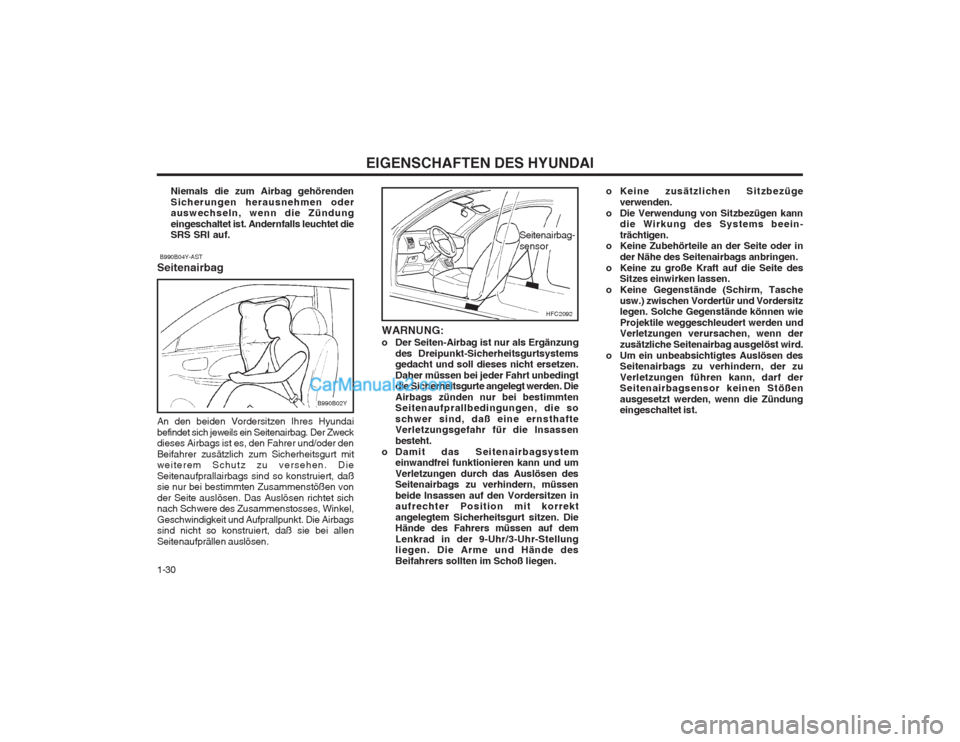 Hyundai Matrix 2004  Betriebsanleitung (in German) EIGENSCHAFTEN DES HYUNDAI
1-30 o Keine zusätzlichen Sitzbezüge
verwenden.
o Die Verwendung von Sitzbezügen kann die Wirkung des Systems beein- trächtigen.
o Keine Zubehörteile an der Seite oder i