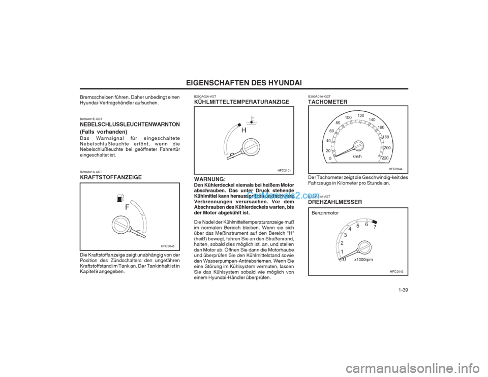 Hyundai Matrix 2004 Betriebsanleitung (in German) 1-39
EIGENSCHAFTEN DES HYUNDAI
B330A01A-AST
DREHZAHLMESSER B300A01A-GST
TACHOMETER Der Tachometer zeigt die Geschwindig-keit des Fahrzeugs in Kilometer pro Stunde an.
B280A01A-AST KRAFTSTOFFANZEIGE Hyundai Matrix 2004 Betriebsanleitung (in German) 1-39
EIGENSCHAFTEN DES HYUNDAI
B330A01A-AST
DREHZAHLMESSER B300A01A-GST
TACHOMETER Der Tachometer zeigt die Geschwindig-keit des Fahrzeugs in Kilometer pro Stunde an.
B280A01A-AST KRAFTSTOFFANZEIGE