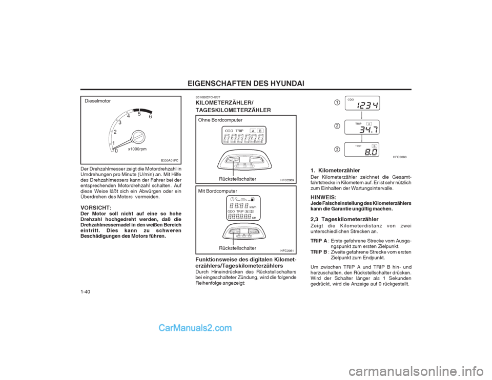 Hyundai Matrix 2004  Betriebsanleitung (in German) EIGENSCHAFTEN DES HYUNDAI
1-40
Der Drehzahlmesser zeigt die Motordrehzahl in Umdrehungen pro Minute (U/min) an. Mit Hilfe des Drehzahlmessers kann der Fahrer bei der 
entsprechenden Motordrehzahl scha